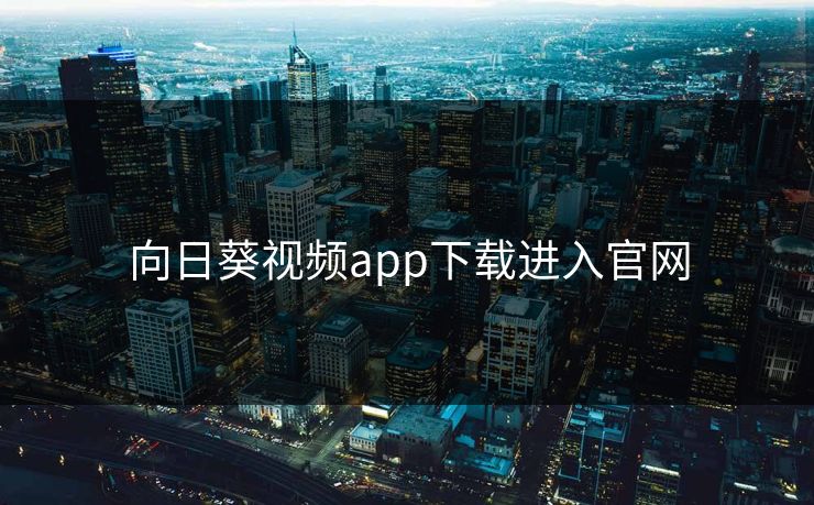 向日葵视频app下载进入官网 向日葵视频app下载进入官网