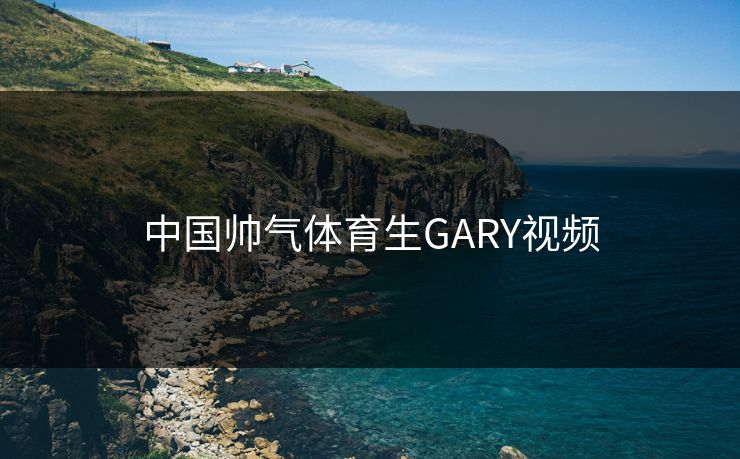中国帅气体育生GARY视频