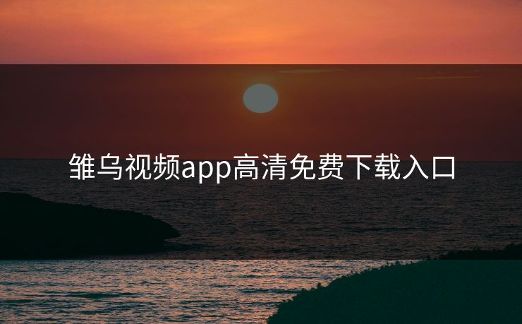 雏乌视频app高清免费下载入口