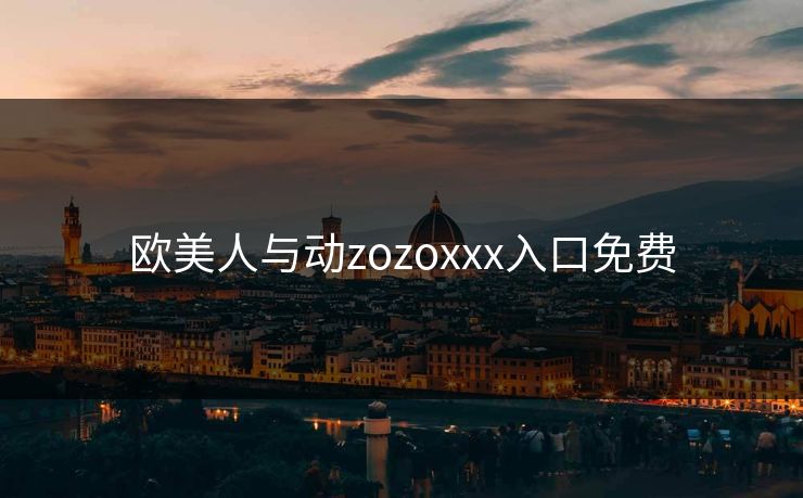 欧美人与动zozoxxx入口免费